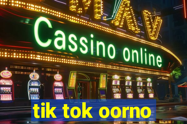 tik tok oorno